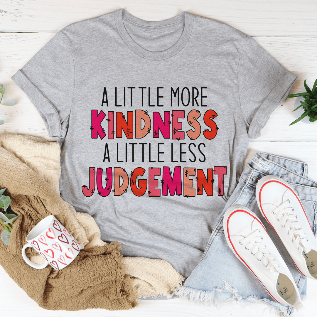 A Little More Kindness A Little Less Judgement Tee.