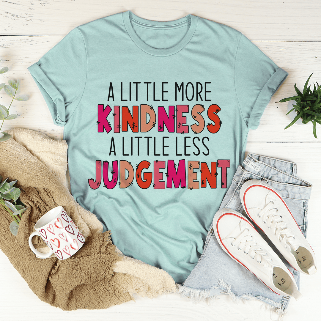 A Little More Kindness A Little Less Judgement Tee.